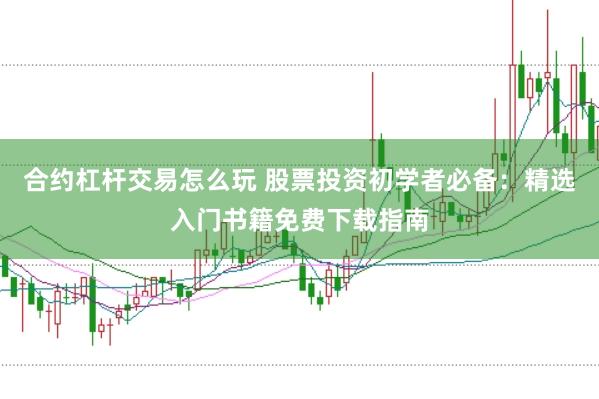 合约杠杆交易怎么玩 股票投资初学者必备：精选入门书籍免费下载指南