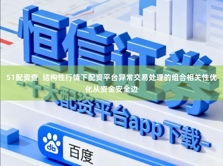 51配资查  结构性行情下配资平台异常交易处理的组合相关性优化从资金安全边