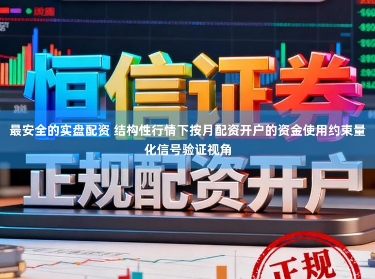 最安全的实盘配资 结构性行情下按月配资开户的资金使用约束量化信号验证视角