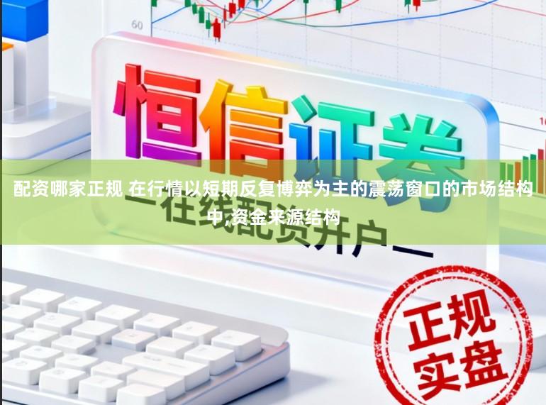 配资哪家正规 在行情以短期反复博弈为主的震荡窗口的市场结构中,资金来源结构