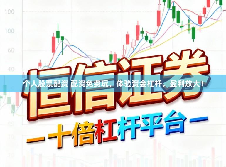 个人股票配资 配资免费玩，体验资金杠杆，盈利放大！
