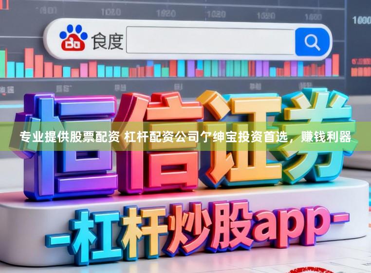专业提供股票配资 杠杆配资公司亇绅宝投资首选，赚钱利器
