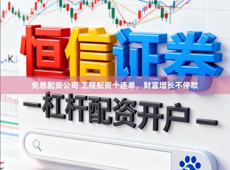 免息配资公司 工程配资十连单，财富增长不停歇