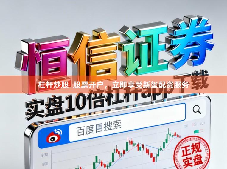 杠杆炒股  股票开户，立即享受新玺配资服务