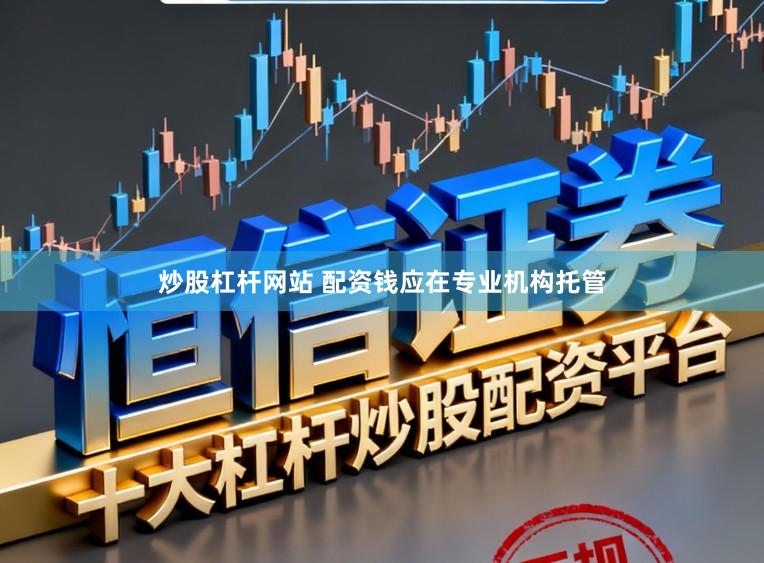 炒股杠杆网站 配资钱应在专业机构托管