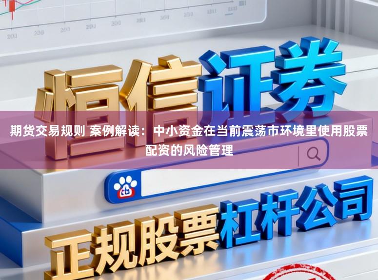 期货交易规则 案例解读：中小资金在当前震荡市环境里使用股票配资的风险管理
